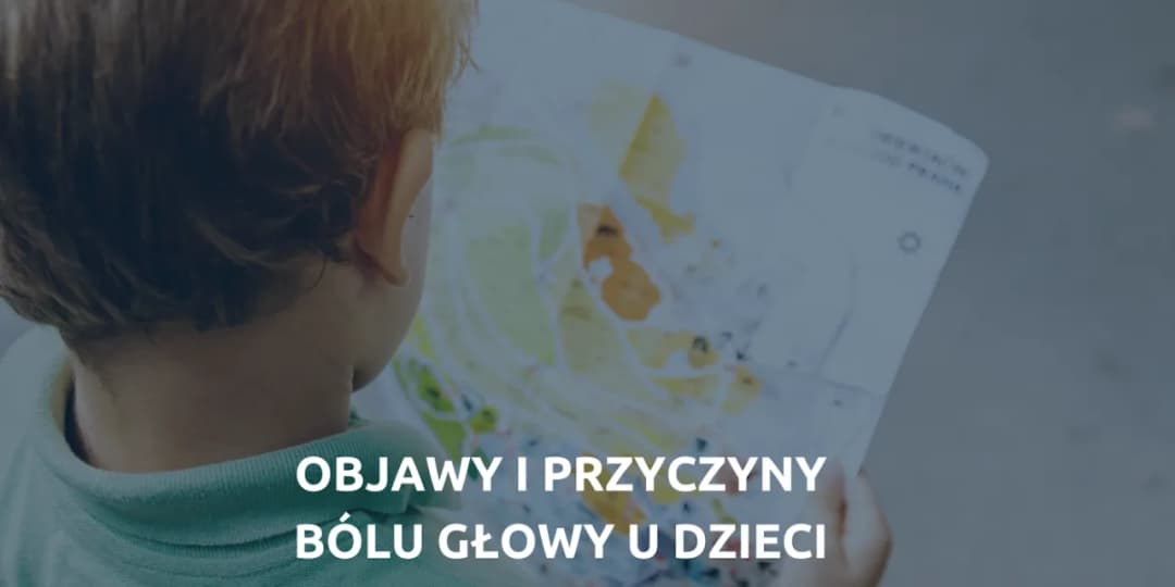 Kiedy ból głowy u dziecka powinien niepokoić? Objawy, które alarmują